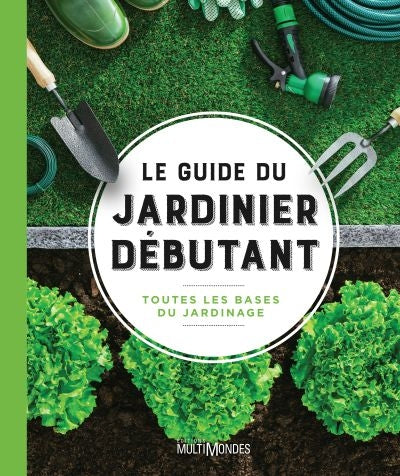 LE GUIDE DU JARDINIER DÉBUTANT : TOUTES LES BASES DU JARDINAGE