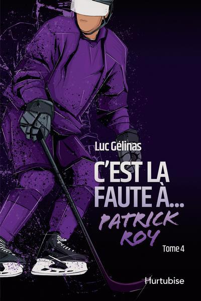 C'EST LA FAUTE A PATRICK ROY - TOME 4