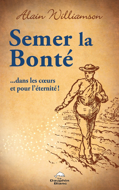 SEMER LA BONTE ...DANS LES COEURS ET POUR L'ETERNITE!