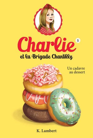 CHARLIE ET LA BRIGADE CHANTILLY T.05 : UN CADAVRE AU DESSERT
