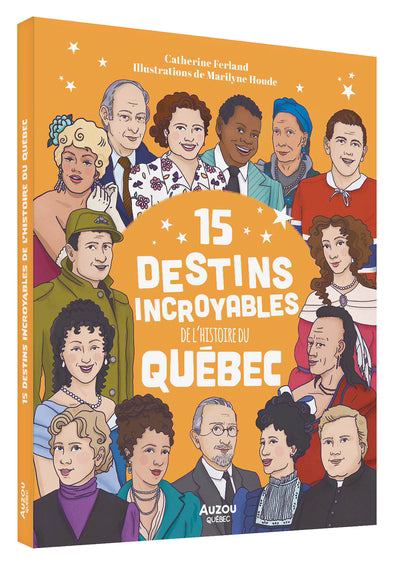 15 DESTINS INCROYABLES DE L'HISTOIRE DU QUEBEC