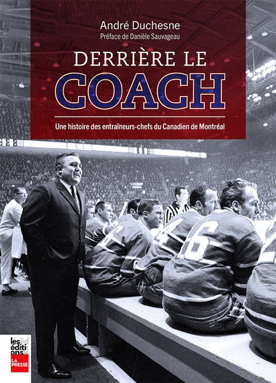 DERRIERE LE COACH - UNE HISTOIRE DES ENTRAINEURS  -CHEFS DU CANAD