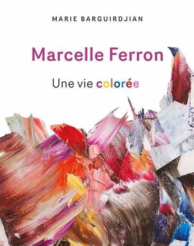 MARCELLE FERRON : UNE VIE COLOREE