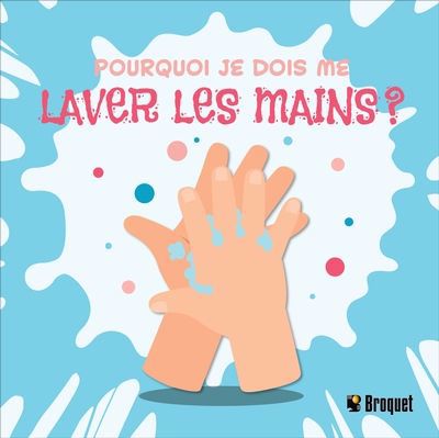 POURQUOI JE DOIS ME LAVER LES MAINS ?