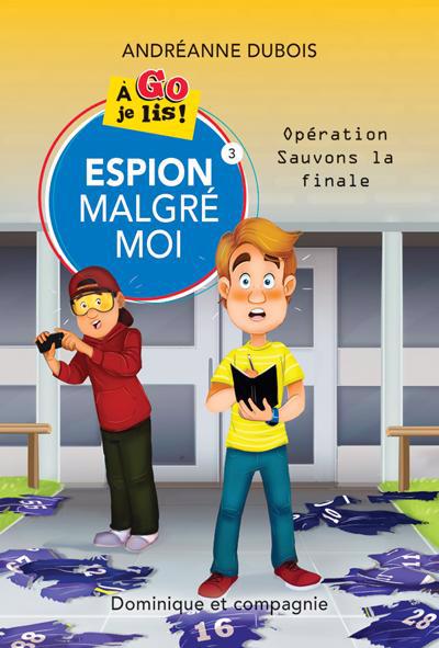 ESPION MALGRE MOI T.03 : OPERATION SAUVONS LA FINALE