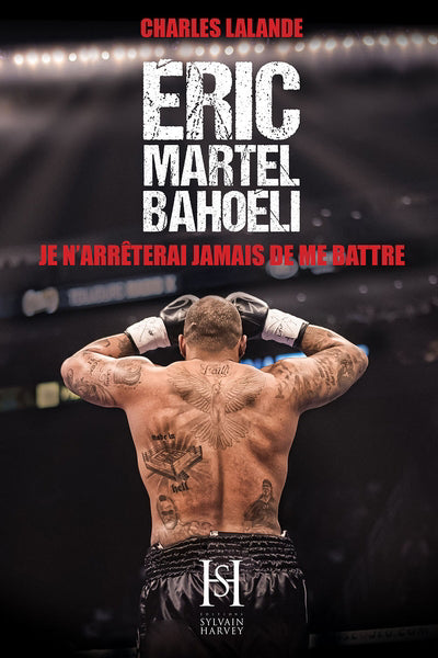 ERIC MARTEL BAHOELI : JE N'ARRETERAI JAMAIS DE ME BATTRE (BIOGRAP
