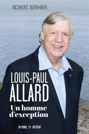 LOUIS-PAUL ALLARD -UN HOMME D'EXCEPTION