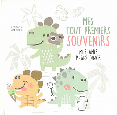 MES TOUT PREMIERS SOUVENIRS - MES AMIS BEBES DINOS