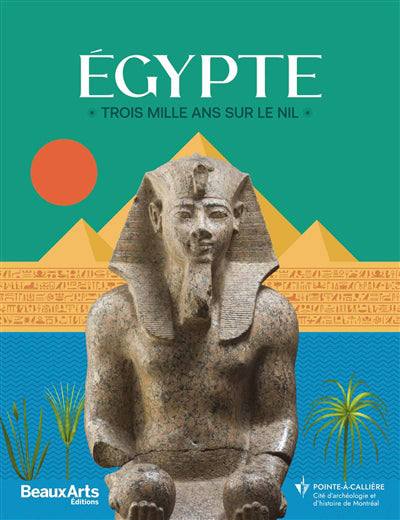 EGYPTE TROIS MILLE ANS SUR LE NIL : MUSEE POINTE-A CALLIERE