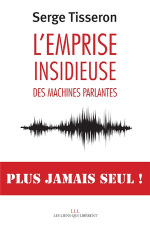 EMPRISE INSIDIEUSE DES MACHINES PARLANTES : PLUS JAMAIS SEUL