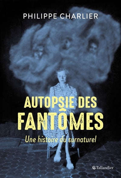 AUTOPSIE DES FANTOMES : UNE HISTOIRE DU SURNATUREL