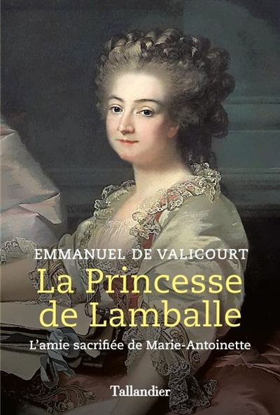 PRINCESSE DE LAMBALLE (LA) : L'AMIE SACRIFIÉE DE MARIE-ANTOINETTE