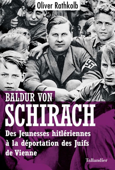 BALDUR VON SCHIRACH - DES JEUNESSES HITLÉRIENNES À LA DÉPORTATION