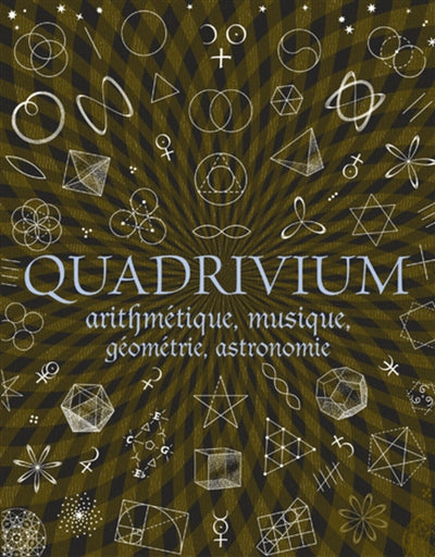 QUADRIVIUM : ARITHMETIQUE , GEOMETRIE, MUSIQUE, ASTRONOMIE