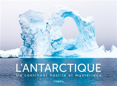 ANTARCTIQUE : UN CONTINENT HOSTILE ET MYSTERIEUX