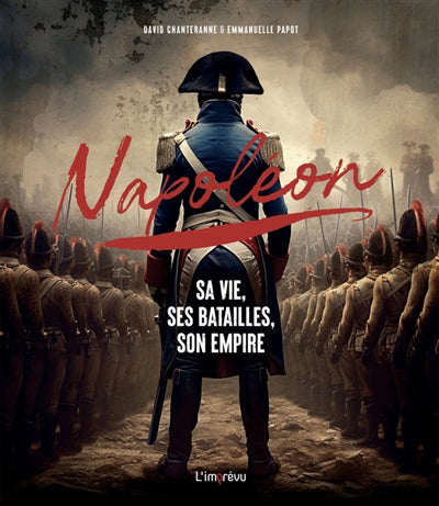 NAPOLEON: SA VIE, SES BATAILLES, SON EMPIRE