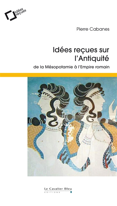 IDEES RECUES SUR L'ANTIQUITE : DE LA MESOPOTAMIE A L'EMPIRE ROMAI