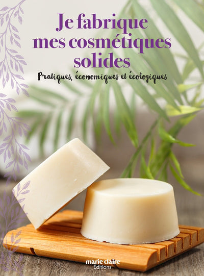 JE FABRIQUE MES COSMETIQUES SOLIDES  PRATIQUES, ECONOMIQUES