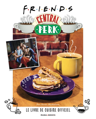 FRIENDS CENTRAL PERK : LE LIVRE DE CUISINE OFFICIEL