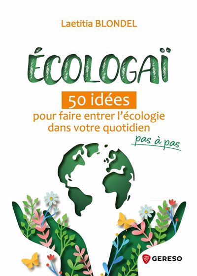 ECOLOGAI - 50 GESTES POUR FAIRE ENTRER L'ECOLOGIE DANS VOTRE QUOT