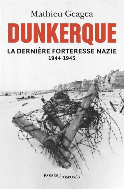 Dunkerque - La dernière forteresse nazie 1944-1945