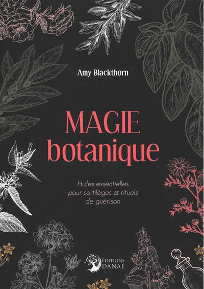 MAGIE BOTANIQUE : HUILES ESSENTIELLES POUR SORTILEGES ET RITUELS