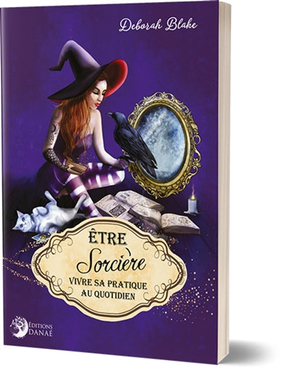 ETRE SORCIERE : VIVRE SA PRATIQUE AU QUOTIDIEN