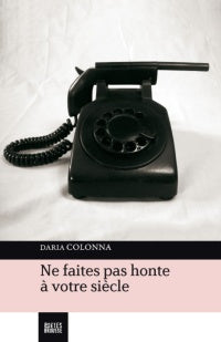 NE FAITES PAS HONTE À VOTRE SIÈCLE | DARIA COLONNA